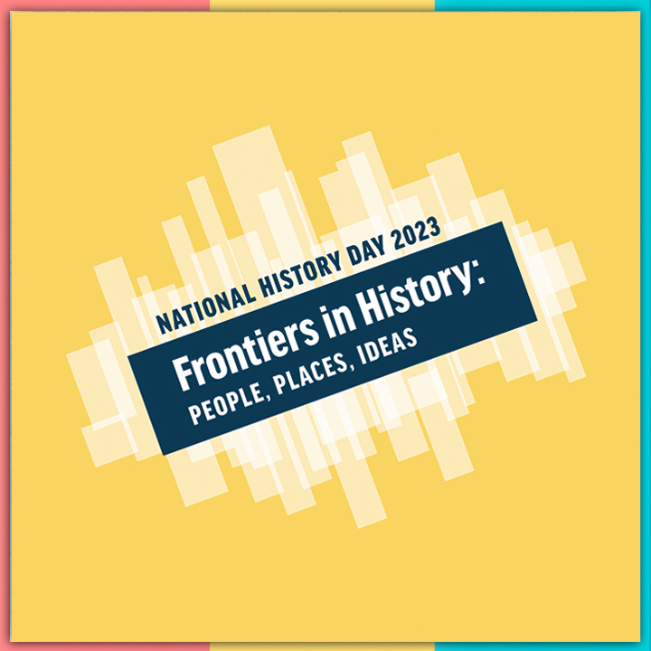 Graphic which reads: "National History Day 2023 Frontiers in History: People, Places, Ideas"