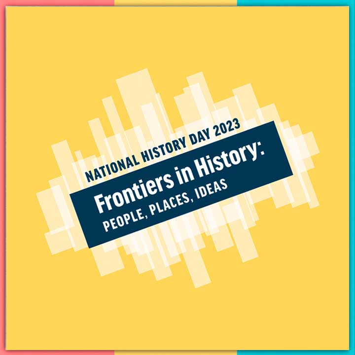 Graphic which reads: "National History Day 2023 Frontiers in History: People, Places, Ideas"